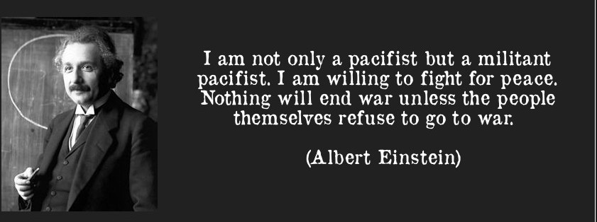 quote-i-am-not-only-a-pacifist-but-a-militant-pacifist-i-am-willing-to-fight-for-peace-nothing-will-end-albert-einstein-56346-e1367841095944